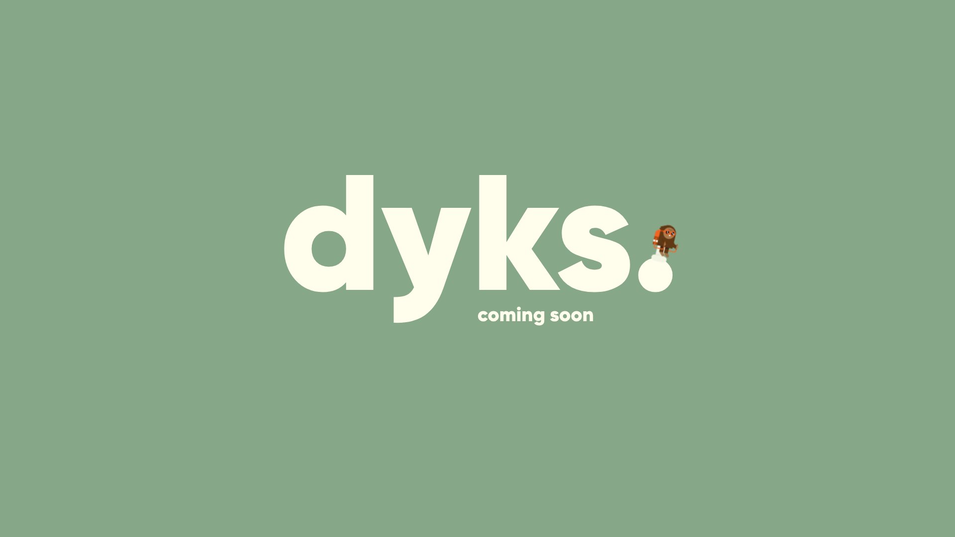 dyks coming soon
